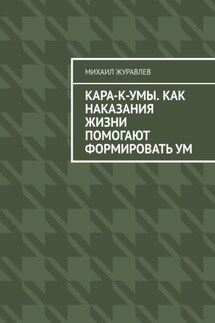 Кара-к-умы. Как наказания жизни помогают формировать ум - Михаил Журавлев