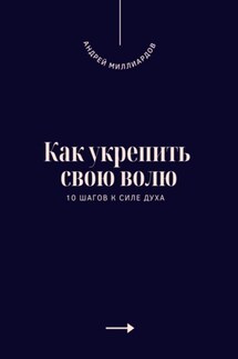 Как укрепить свою волю. 10 шагов к силе духа - Андрей Миллиардов