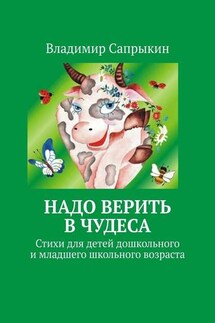 Надо верить в чудеса. Стихи для детей дошкольного и младшего школьного возраста - Владимир Сапрыкин