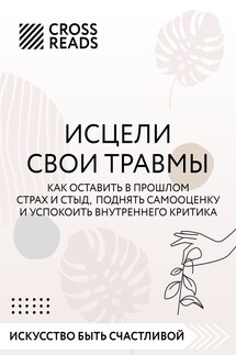 Саммари книги «Исцели свои травмы. Как оставить в прошлом страх и стыд, поднять самооценку и успокоить внутреннего критика» - Коллектив авторов