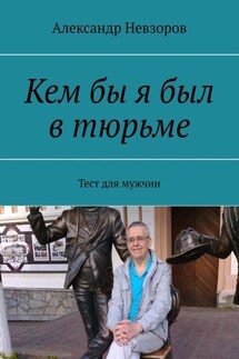 Кем бы я был в тюрьме. Тест для мужчин - Александр Невзоров