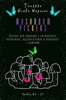 Mushroom pickers. Рассказ для перевода с английского, испанского, русского языка и пересказа с ключами. Уровни В2–С1 - Татьяна Олива Моралес