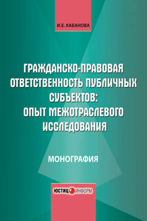 Гражданско-правовая ответственность публичных субъектов: опыт межотраслевого исследования - Ирина Кабанова