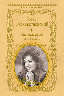 Мы долгое эхо друг друга (сборник) - Роберт Рождественский