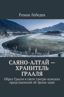 Саяно-Алтай – хранитель Грааля. Образ Грааля в свете тэнгри-камских представлений об Эрлик-хане - Роман Лебедев