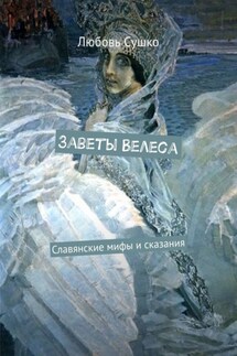 Заветы Велеса. Славянские мифы и сказания - Любовь Сушко