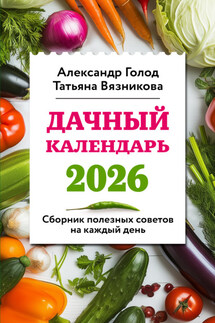 Дачный календарь 2026. Сборник полезных советов на каждый день - Александр Ильич Голод, Татьяна В. Вязникова