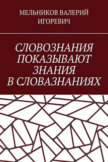 СЛОВОЗНАНИЯ ПОКАЗЫВАЮТ ЗНАНИЯ В СЛОВАЗНАНИЯХ - ВАЛЕРИЙ МЕЛЬНИКОВ