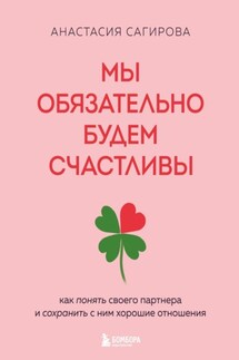 Мы обязательно будем счастливы. Как понять своего партнера и сохранить с ним хорошие отношения - Анастасия Сагирова