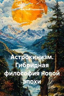 Астрокинизм. Гибридная философия новой эпохи - Анастасия Радзиевская