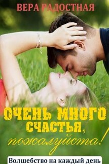 Очень много счастья, пожалуйста! - Вера Радостная