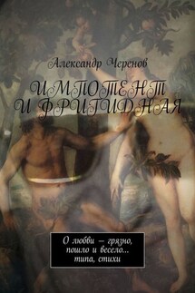 Импотент и фригидная. О любви – грязно, пошло и весело… типа, стихи - Александр Черенов