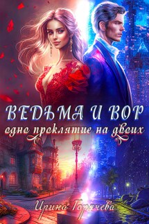 Ведьма и вор. Одно проклятие на двоих - Ирина Горячева