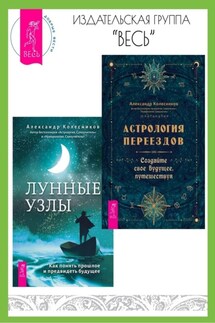 Астрология переездов: создайте свое будущее, путешествуя. Лунные узлы в гороскопе: предсказания судьбы - Селеста Тиль, Александр Геннадьевич Колесников