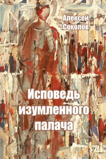 Исповедь изумленного палача - Алексей Соколов