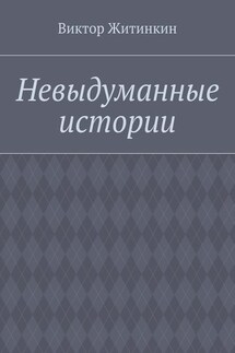 Невыдуманные истории - Виктор Житинкин