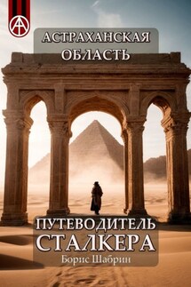 Астраханская область. Путеводитель сталкера - Борис Шабрин