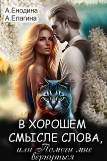 В хорошем смысле слова, или Помоги мне вернуться - Анастасия Енодина, Анна Елагина