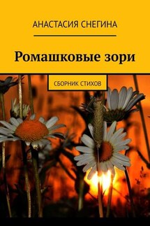 Ромашковые зори. Сборник стихов - Анастасия Снегина