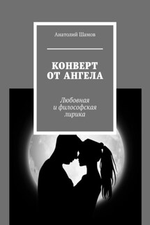Конверт от ангела. Любовная и философская лирика - Анатолий Шамов