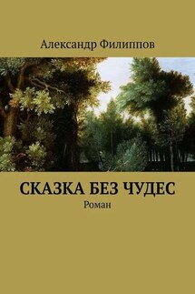 Сказка без чудес. Роман - Александр Филиппов