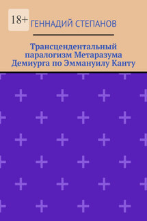 Трансцендентальный паралогизм Метаразума Демиурга по Эммануилу Канту - Геннадий Степанов