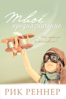 Твоё предназначение. От мечты к действию! - Рик Реннер