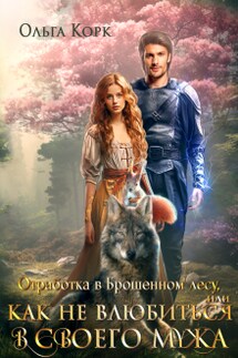Отработка в Брошенном лесу, или Как не влюбиться в своего мужа - Ольга Корк