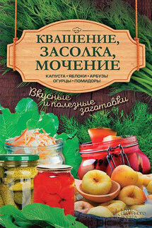 Квашение, засолка, мочение. Капуста, яблоки, арбузы, огурцы, помидоры - Анна Кобец