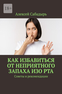 Как избавиться от неприятного запаха изо рта. Советы и рекомендации - Алексей Сабадырь