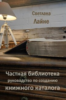 Частная библиотека. Руководство по созданию книжного каталога - Светлана Лайне