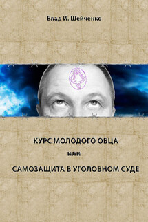 Курс молодого овца, или Самозащита в уголовном суде - Владислав Шейченко