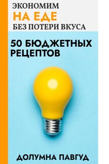 Экономим на еде без потери вкуса: 50 бюджетных рецептов - Долумна Павгуд