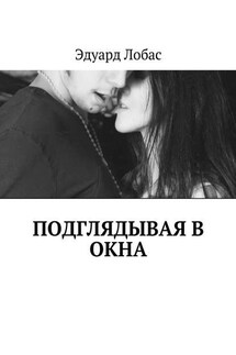 Подглядывая в окна - Эдуард Лобас