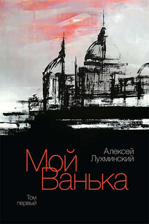 Мой Ванька. Том первый - Алексей Лухминский