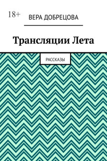 Трансляции Лета. Рассказы - Вера Добрецова