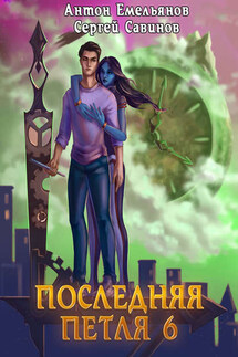 Последняя петля 6. Старая империя - Антон Дмитриевич Емельянов, Сергей Анатольевич Савинов