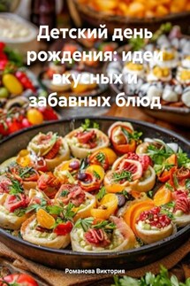 Детский день рождения: идеи вкусных и забавных блюд - Романова Виктория