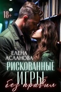 Рискованные игры без правил - Елена Асланова
