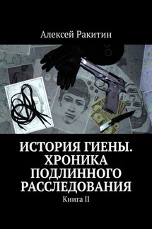 История Гиены. Хроника неоконченного расследования. Книга II - Алексей Ракитин