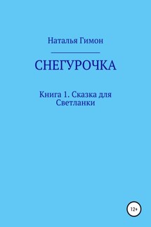 Снегурочка. Книга 1. Сказка для Светланки - Наталья Гимон
