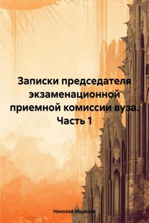 Записки председателя экзаменационной приемной комиссии вуза. Часть 1 - Николай Морозов