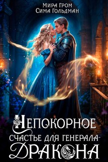 Непокорное счастье для генерала-дракона - Мира Гром