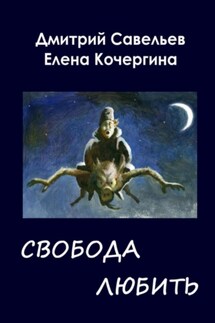 Звёздные пастухи с Аршелана, или Свобода любить - Дмитрий Сергеевич Савельев, Елена Михайловна Кочергина