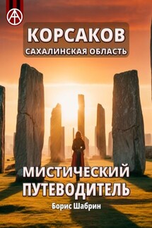 Корсаков. Сахалинская область. Мистический путеводитель - Борис Шабрин