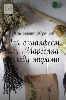 Чай с шалфеем, или Марселла между мирами - Константин Коротков