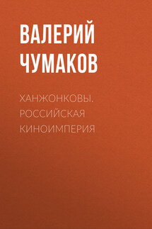Ханжонковы. Российская киноимперия - Валерий Чумаков