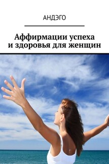 Аффирмации успеха и здоровья для женщин - АНДЭГО
