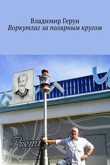Воркутлаг за полярным кругом - Владимир Герун