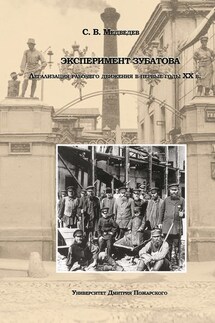 Эксперимент Зубатова. Легализация рабочего движения в первые годы XX в. - Сергей Медведев